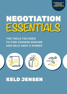 Negotiation Essentials: The Tools You Need to Find Common Ground and Walk Away a Winner by Jensen, Keld