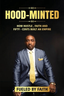 Hood-Minted: How Hustle, Faith and Fifty-Cents Built an Empire by Montague, James Monte