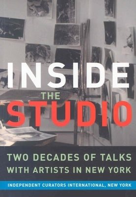 Inside the Studio: Two Decades of Talks with Artists in New York by Bochner, Mel