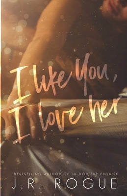 I Like You, I Love Her by Rogue, J. R.