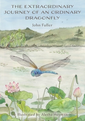 The Extraordinary Journey of an Ordinary Dragonfly by Fuller, John