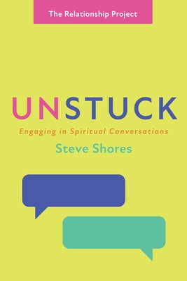Unstuck: Engaging in Spiritual Conversations by Shores, Steve