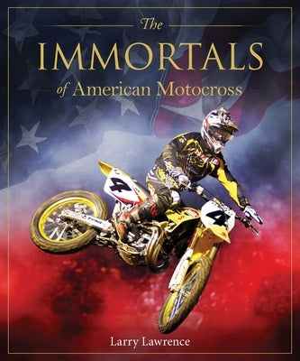 The Immortals of American Motocross by Lawrence, Larry