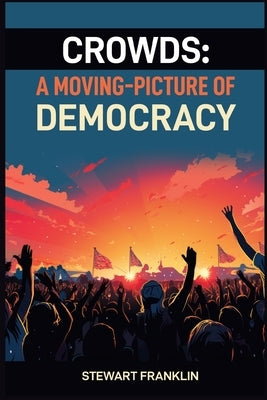 Crowds: Understanding the Dynamics and Power of Collective Behavior (2024) by Franklin, Stewart