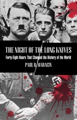 Night of the Long Knives: Forty-Eight Hours That Changed The History Of The World by Maracin, Paul