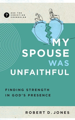 My Spouse Was Unfaithful: Finding Strength in God's Presence by Jones, Robert D.