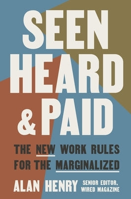 Seen, Heard, and Paid: The New Work Rules for the Marginalized by Henry, Alan