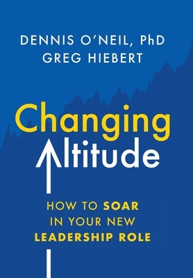 Changing Altitude: How to Soar in Your New Leadership Role by O'Neil, Dennis