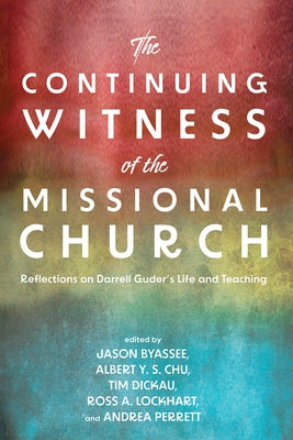 The Continuing Witness of the Missional Church: Reflections on Darrell Guder's Life and Teaching by Byassee, Jason