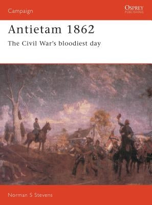 Antietam 1862: The Civil War's Bloodiest Day by Stevens, Norman