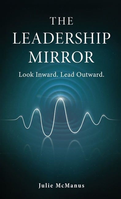 The Leadership Mirror by McManus, Julie