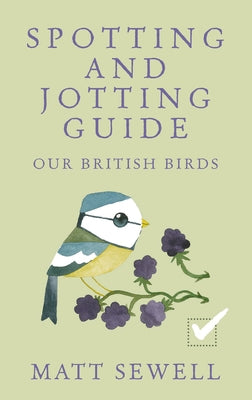 Our British Birds: Spotting and Jotting Guide by Sewell, Matt