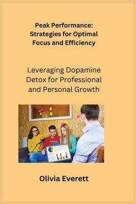 Peak Performance: Leveraging Dopamine Detox for Professional and Personal Growth by Serenity, Ajna