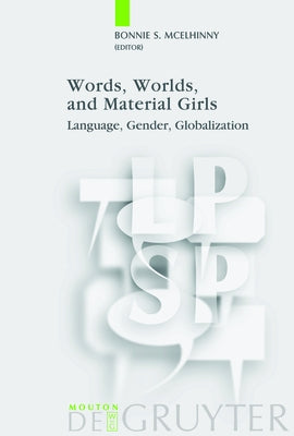 Words, Worlds, and Material Girls: Language, Gender, Globalization by McElhinny, Bonnie S.