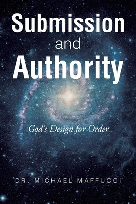 Submission and Authority: God's Design for Order by Maffucci, Michael