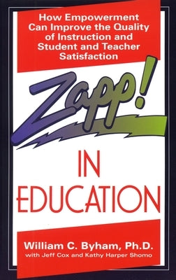 Zapp! In Education: How Empowerment Can Improve the Quality of Instruction, and Student and Teacher Satisfaction by Harper, Kathy