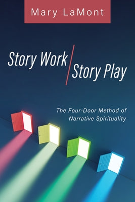 Story Work/Story Play: The Four-Door Method of Narrative Spirituality by Lamont, Mary