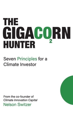The Gigacorn Hunter: Seven Principles for a Climate Investor - The #1 International Best Seller by Switzer, Nelson