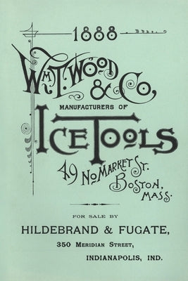 Wm. T. Wood & Co. Ice Tools 1888 by Wood, W. T.