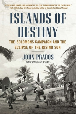 Islands of Destiny: The Solomons Campaign and the Eclipse of the Rising Sun by Prados, John