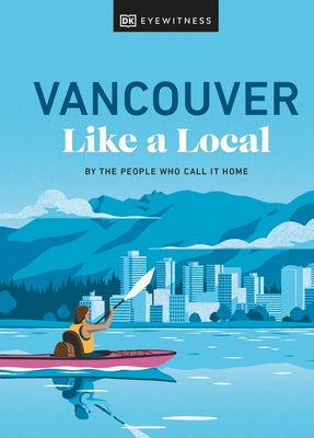 Vancouver Like a Local: By the People Who Call It Home by Salome, Jacqueline