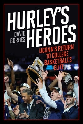Hurley's Heroes: UConn's Return to College Basketball's Elite by Borges, David