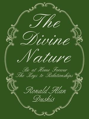 The Divine Nature: Be at Home Forever/The Keys to Relationships by Duskis, Ronald Alan
