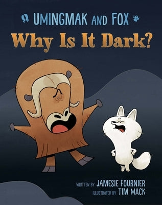 Umingmak and Fox: Why Is It Dark? by Fournier, Jamesie