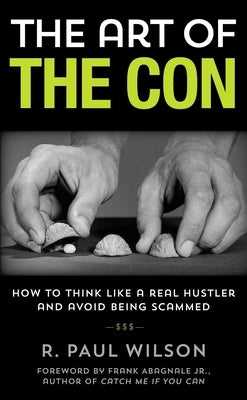 The Art of the Con: How to Think Like a Real Hustler and Avoid Being Scammed by Wilson, R. Paul