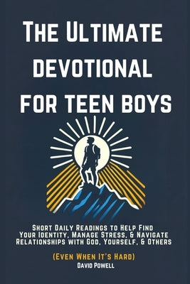 The Ultimate Devotional for Teen Boys: Short Daily Readings to Help Find Your Identity, Manage Stress, & Navigate Relationships with God, Yourself, & by Powell, David