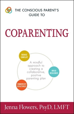 The Conscious Parent's Guide to Coparenting: A Mindful Approach to Creating a Collaborative, Positive Parenting Plan by Flowers, Jenna