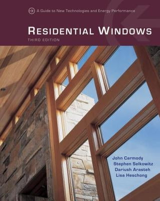 Residential Windows: A Guide to New Technologies and Energy Performance by Arasteh, Dariush