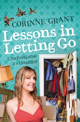 Lessons in Letting Go: Confessions of a Hoarder by Grant, Corinne