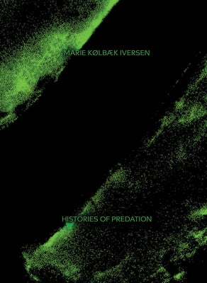 Marie Kølbæk Iversen: Histories of Predation by Iversen, Marie Kolbaek
