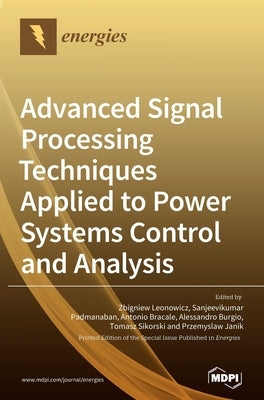 Advanced Signal Processing Techniques Applied to Power Systems Control and Analysis by Leonowicz, Zbigniew