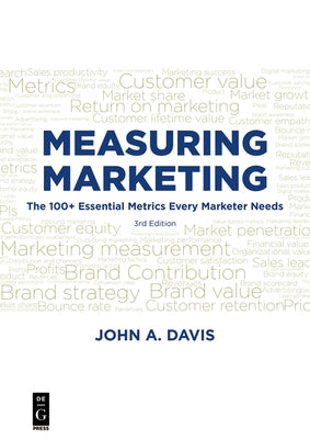 Measuring Marketing: The 100+ Essential Metrics Every Marketer Needs, Third Edition by Davis, John
