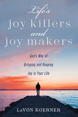 Life's Joy Killers and Joy Makers: God's Way of Bringing and Keeping Joy in Your Life by Koerner, Lavon