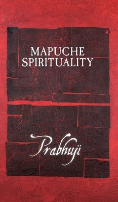 Mapuche Spirituality by Har-Zion, Prabhuji David Ben Yosef