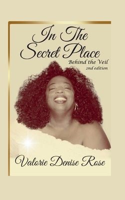 In the Secret Place: Behind the Veil by Rose, Valorie D.