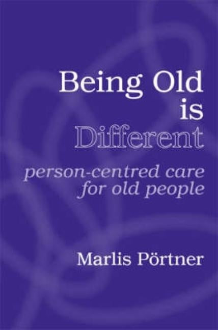 Being Old is Different: Person-centred care for old people by PÃ¶rtner, Marlis