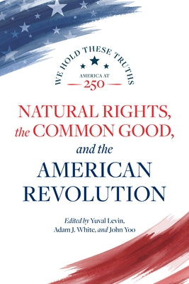 Natural Rights, the Common Good, and the American Revolution by Levin, Yuval