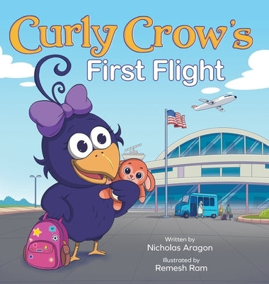 Curly Crow's First Flight: A Children's Picture Book for Boys Girls Traveling Kids Ages 4-8 Airplane Airport Adventure by Aragon, Nicholas