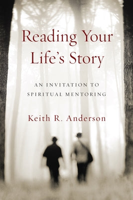 Reading Your Life's Story: An Invitation to Spiritual Mentoring by Anderson, Keith