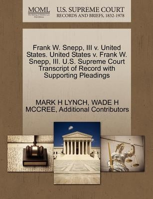 Frank W. Snepp, III V. United States. United States V. Frank W. Snepp, III. U.S. Supreme Court Transcript of Record with Supporting Pleadings by Lynch, Mark H.