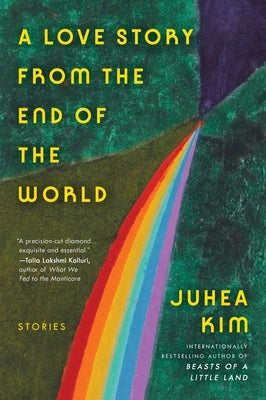 A Love Story from the End of the World: Stories by Kim, Juhea