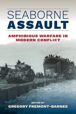 Seaborne Assault: Amphibious Warfare in Modern Conflict by Fremont-Barnes, Gregory