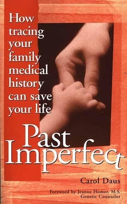 Past Imperfect: How Tracing Your Family Medical History Can Save Your Life by Daus, Carol