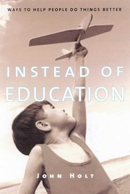 Instead of Education by Holt, John