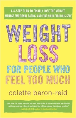 Weight Loss for People Who Feel Too Much: A 4-Step Plan to Finally Lose the Weight, Manage Emotional Eating, and Find Your Fabulous Self by Baron-Reid, Colette
