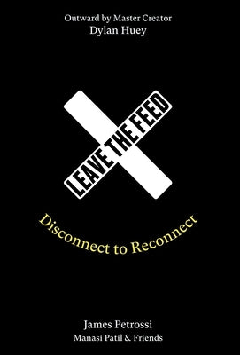 Leave the Feed: Disconnect to Reconnect by Petrossi, James